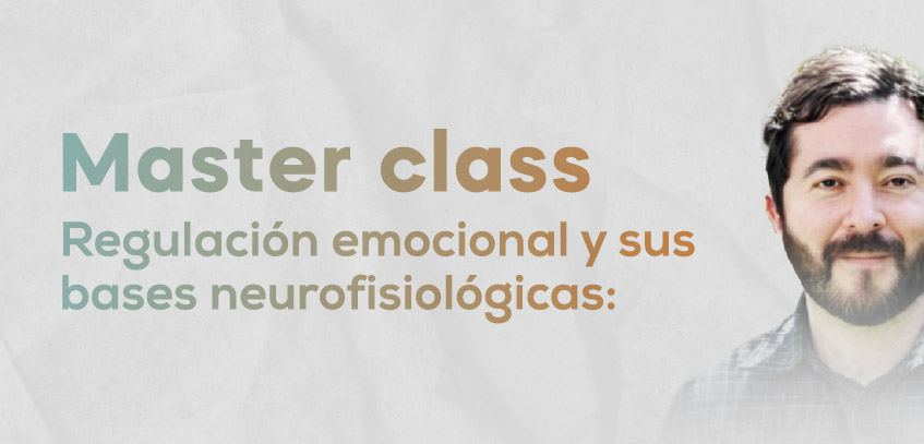 Master class - Regulación emocional y sus bases neurofisiológicas: una perspectiva desde la teoría del apego